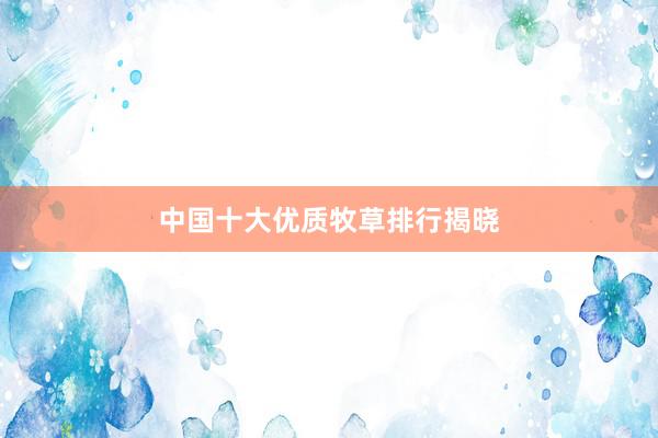 中国十大优质牧草排行揭晓